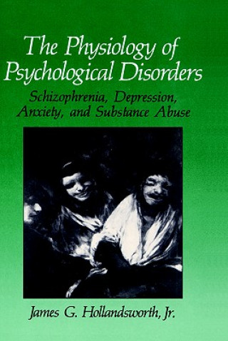 Könyv Physiology of Psychological Disorders James G. Hollandsworth Jr.