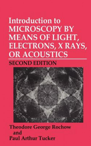 Kniha Introduction to Microscopy by Means of Light, Electrons, X Rays, or Acoustics Theodore G. Rochow