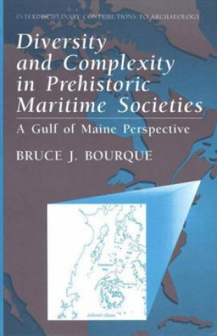 Könyv Diversity and Complexity in Prehistoric Maritime Societies Bruce J. Bourque
