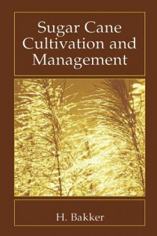 Könyv Sugar Cane Cultivation and Management H. Bakker