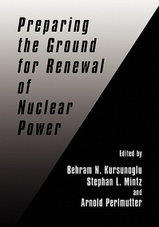 Könyv Preparing the Ground for Renewal of Nuclear Power Behram N. Kursunogammalu