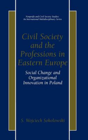 Книга Civil Society and the Professions in Eastern Europe S. Wojciech Sokolowski