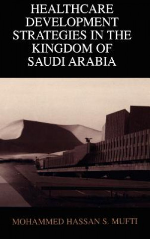 Könyv Healthcare Development Strategies in the Kingdom of Saudi Arabia Mohammed H. Mufti