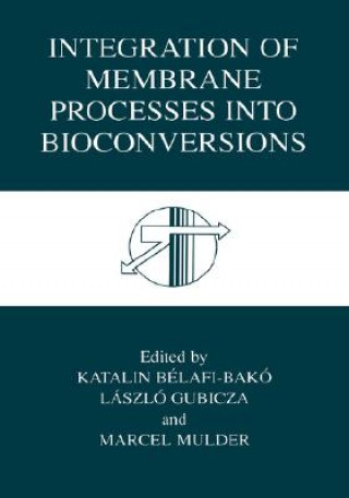 Kniha Integration of Membrane Processes into Bioconversions Katalin Bélafi-Bakó