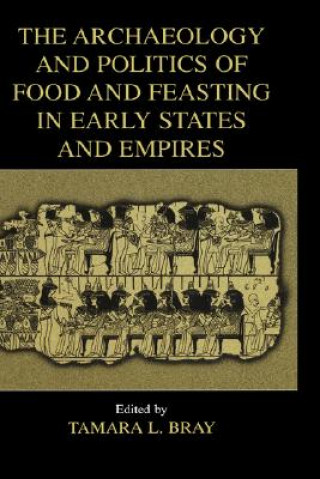 Kniha Archaeology and Politics of Food and Feasting in Early States and Empires Tamara L. Bray