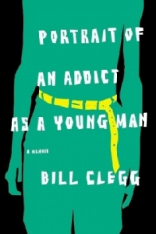 Carte Portrait of an Addict as a Young Man Bill Clegg