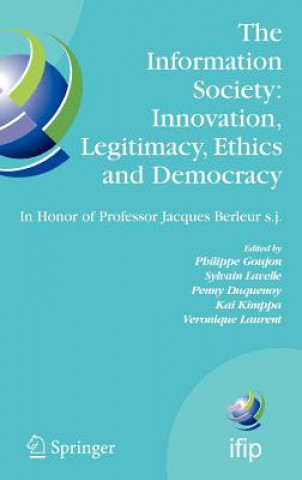 Könyv Information Society: Innovation, Legitimacy, Ethics and Democracy In Honor of Professor Jacques Berleur s.j. Philippe Goujon