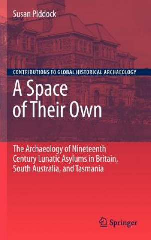 Könyv Space of Their Own: The Archaeology of Nineteenth Century Lunatic Asylums in Britain, South Australia and Tasmania Susan Piddock