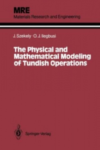 Książka The Physical and Mathematical Modeling of Tundish Operations Julian Szekely