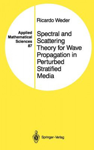 Kniha Spectral and Scattering Theory for Wave Propagation in Perturbed Stratified Media Ricardo Weder