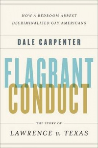 Kniha Flagrant Conduct Dale Carpenter