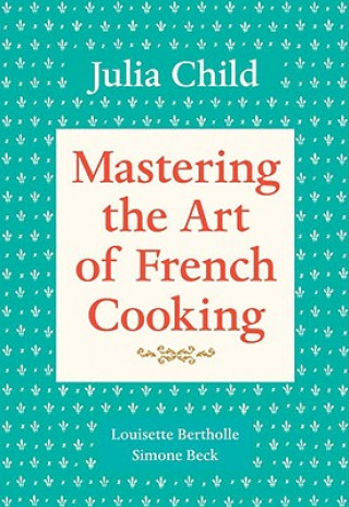 Knjiga Mastering the Art of French Cooking, Volume 1 Julia Child