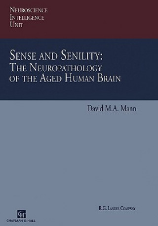 Carte Sense and Senility: The Neuropathology of the Aged Human Brain David M.A. Mann