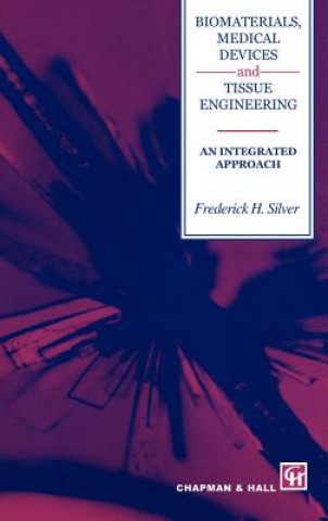 Kniha Biomaterials, Medical Devices and Tissue Engineering: An Integrated Approach Frederick H. Silver