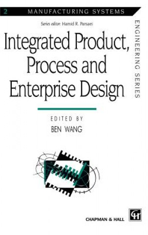 Kniha Integrated Product, Process and Enterprise Design Ben Wang