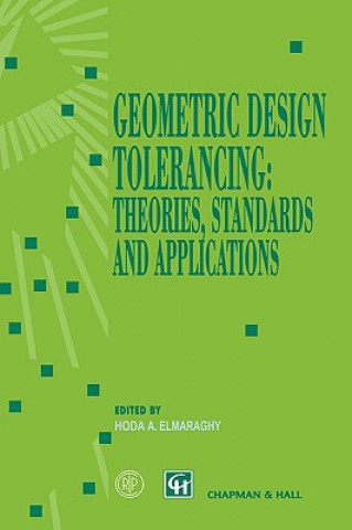 Kniha Geometric Design Tolerancing: Theories, Standards and Applications H.A. Elmaraghy