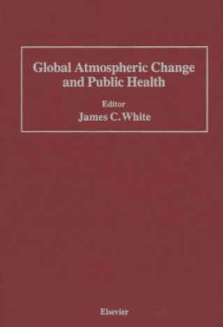 Książka Global Atmospheric Change and Public Health James C. White