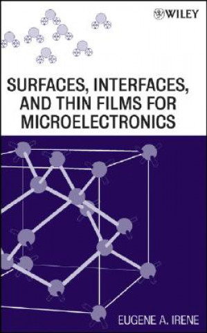 Książka Surfaces, Interfaces, and Thin Films for Microelectronics Eugene A. Irene