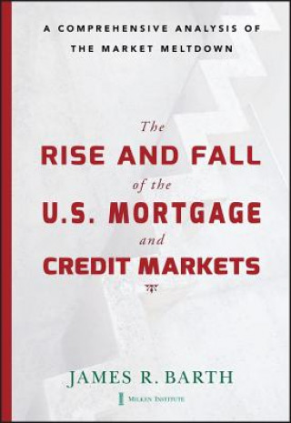 Könyv Rise and Fall of the U.S. Mortgage and Credit Markets - A Comprehensive Analysis of the Market Meltdown James R. Barth