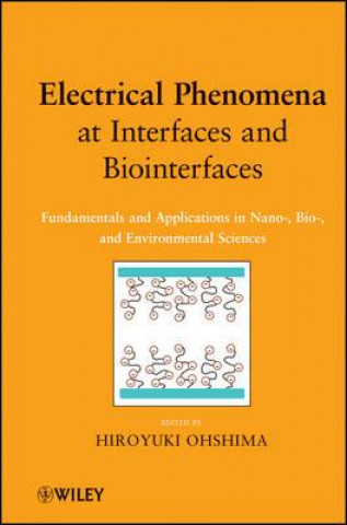 Carte Electrical Phenomena at Interfaces and Biointerfaces - Fundamentals and Applications in Nano- Bio- and Environmental Sciences Hiroyuki Ohshima