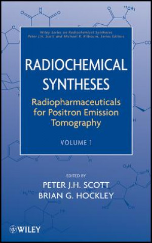 Kniha Radiochemical Syntheses V1 Radiopharmaceuticals for Positron Emission Tomography Peter J. H. Scott