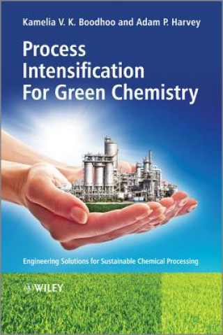 Book Process Intensification for Green Chemistry - Engineering Solutions for Sustainable Chemical Processing Kamelia Boodhoo