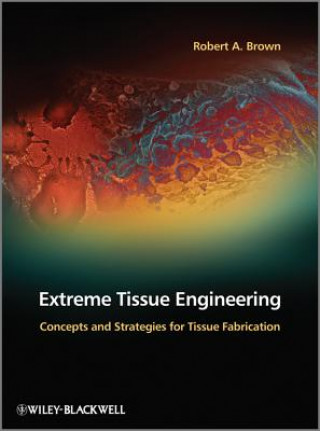 Kniha Extreme Tissue Engineering - Concepts and Strategies for Tissue Fabrication Robert A. Brown