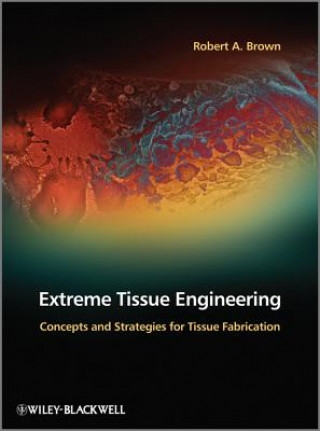 Knjiga Extreme Tissue Engineering - Concepts and Strategies for Tissue Fabrication Robert A. Brown