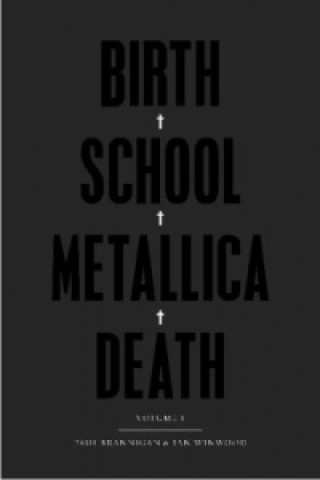 Книга Birth School Metallica Death. Vol.1 Paul Brannigan