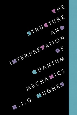 Könyv Structure and Interpretation of Quantum Mechanics R. I. G. Hughes