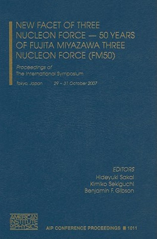 Книга New Facet of Three Nucleon Force - 50 Years of Fujita Miyazawa Three Nucleon Force (FM50) Hideyuki Sakai