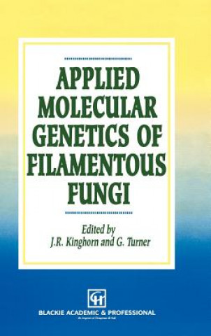 Kniha Applied Molecular Genetics of Filamentous Fungi J.R. Kinghorn