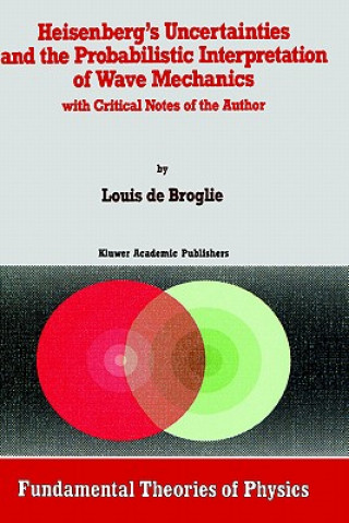 Kniha Heisenberg's Uncertainties and the Probabilistic Interpretation of Wave Mechanics Louis de Broglie