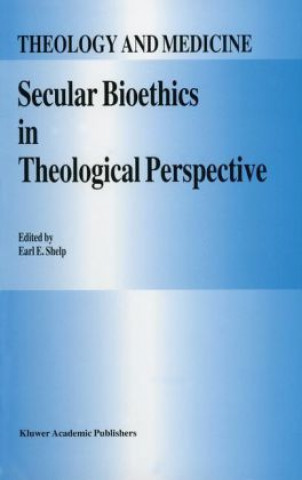 Carte Secular Bioethics in Theological Perspective E.E. Shelp