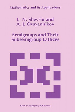 Kniha Semigroups and Their Subsemigroup Lattices L.N. Shevrin