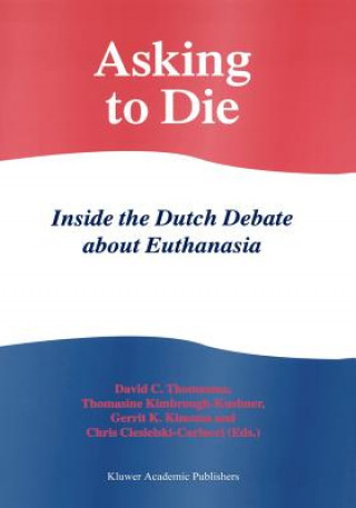 Livre Asking to Die: Inside the Dutch Debate about Euthanasia David C. Thomasma