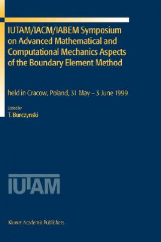 Kniha IUTAM/IACM/IABEM Symposium on Advanced Mathematical and Computational Mechanics Aspects of the Boundary Element Method Tadeusz Burczynski