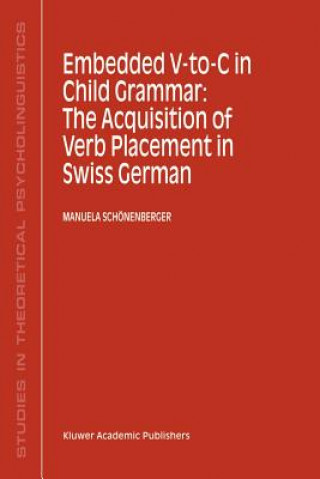 Könyv Embedded V-To-C in Child Grammar: The Acquisition of Verb Placement in Swiss German Manuela Schönenberger