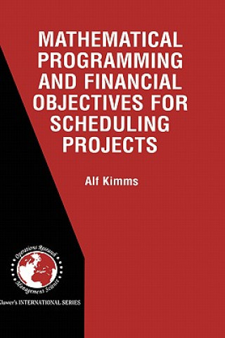 Książka Mathematical Programming and Financial Objectives for Scheduling Projects Alf Kimms