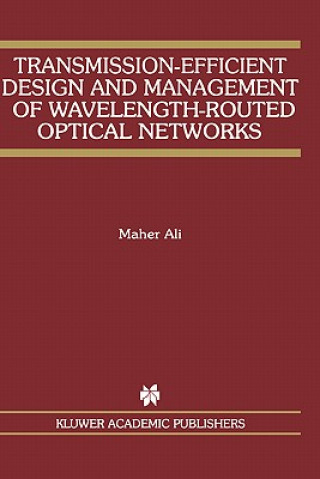 Kniha Transmission-Efficient Design and Management of Wavelength-Routed Optical Networks Maher Ali