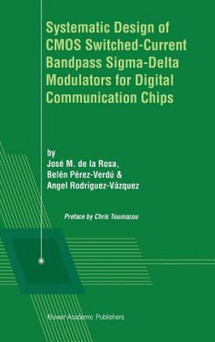 Könyv Systematic Design of CMOS Switched-Current Bandpass Sigma-Delta Modulators for Digital Communication Chips José M. de la Rosa