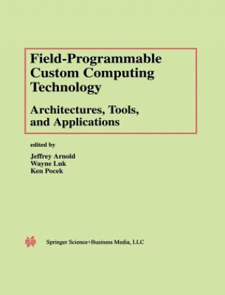 Knjiga Field-Programmable Custom Computing Technology: Architectures, Tools, and Applications Jeffrey Arnold
