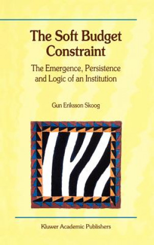 Carte Soft Budget Constraint - The Emergence, Persistence and Logic of an Institution Gun Eriksson Skoog