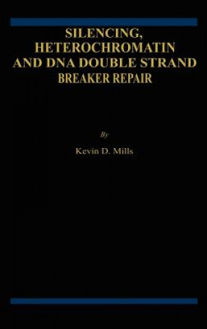 Kniha Silencing, Heterochromatin and DNA Double Strand Break Repair Kevin D. Mills
