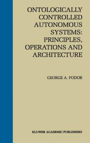 Knjiga Ontologically Controlled Autonomous Systems: Principles, Operations, and Architecture George A. Fodor