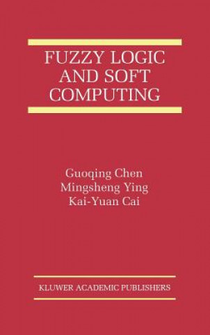 Książka Fuzzy Logic and Soft Computing uoqing Chen