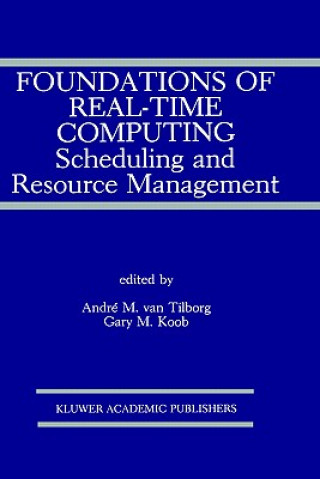 Carte Foundations of Real-Time Computing: Scheduling and Resource Management André M. van Tilborg