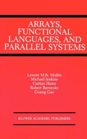 Kniha Arrays, Functional Languages, and Parallel Systems Lenore M. Restifo Mullin