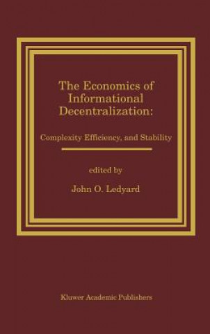 Kniha Economics of Informational Decentralization: Complexity, Efficiency, and Stability John O. Ledyard