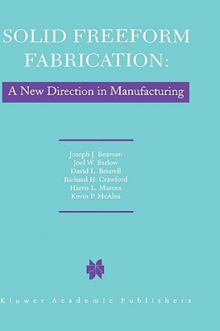Carte Solid Freeform Fabrication: A New Direction in Manufacturing J.J. Beaman